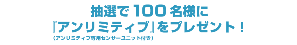 抽選で100名様に『アンリミティブ（アンリミティブ専用センサーユニット付き）』をプレゼント！