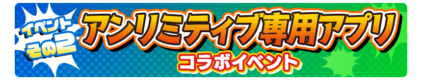 イベントその2 アンリミティブ専用アプリ コラボイベント